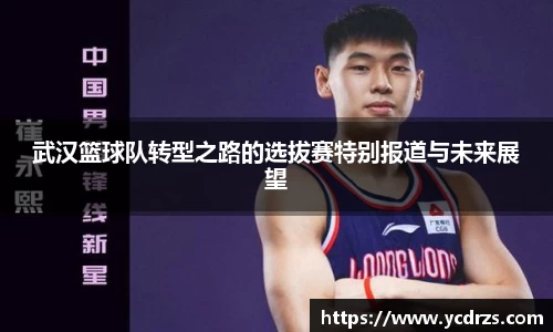 武汉篮球队转型之路的选拔赛特别报道与未来展望
