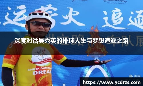 深度对话吴秀英的排球人生与梦想追逐之路