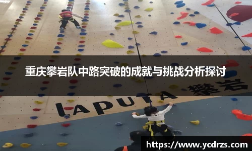 重庆攀岩队中路突破的成就与挑战分析探讨