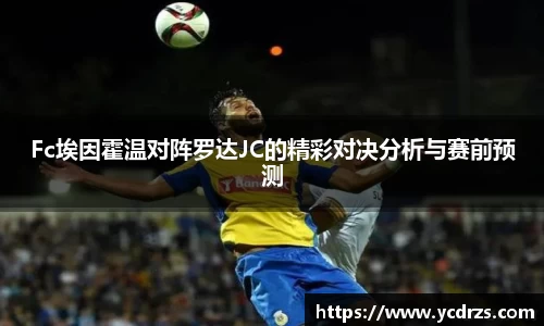 Fc埃因霍温对阵罗达JC的精彩对决分析与赛前预测