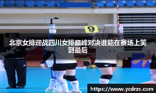 北京女排迎战四川女排巅峰对决谁能在赛场上笑到最后