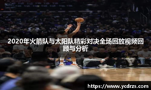 2020年火箭队与太阳队精彩对决全场回放视频回顾与分析