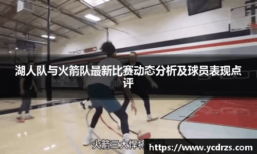 湖人队与火箭队最新比赛动态分析及球员表现点评