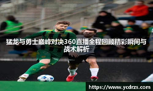 猛龙与勇士巅峰对决360直播全程回顾精彩瞬间与战术解析