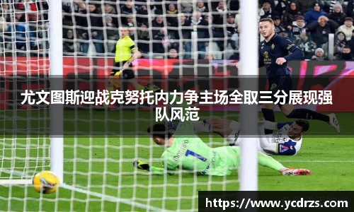 尤文图斯迎战克努托内力争主场全取三分展现强队风范