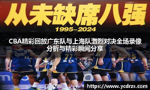 CBA精彩回放广东队与上海队激烈对决全场录像分析与精彩瞬间分享