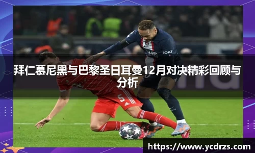 拜仁慕尼黑与巴黎圣日耳曼12月对决精彩回顾与分析