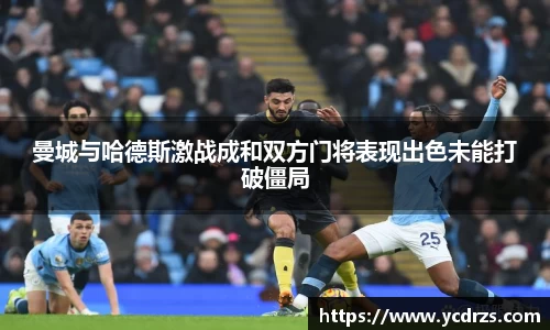 曼城与哈德斯激战成和双方门将表现出色未能打破僵局