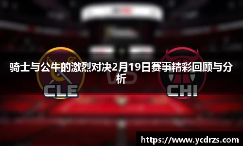 骑士与公牛的激烈对决2月19日赛事精彩回顾与分析